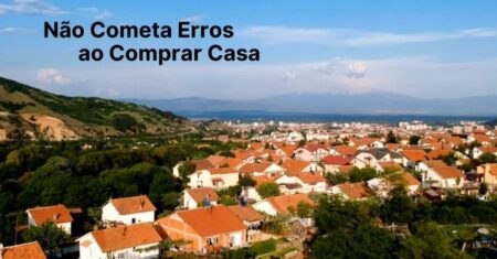 Comprar Casa: não cometa estes 5 Erros simples