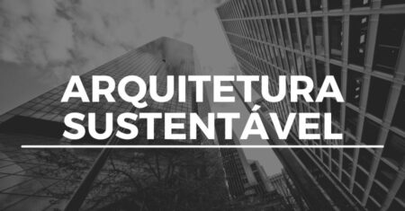 ARQUITETURA SUSTENTÁVEL: o que é, para que serve e como se faz