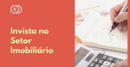 Investir no Setor Imobiliário: 5 Truques para se sair bem.