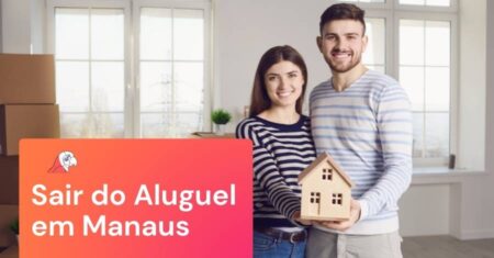Como Sair do Aluguel em Manaus – Descubra Agora!