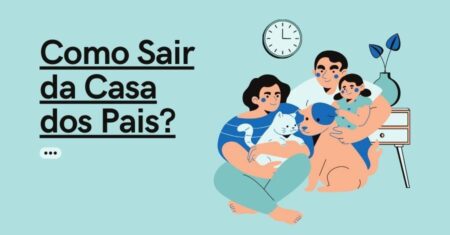 5 Dicas Para Sair Da Casa Dos Pais Mesmo Com Pouco Dinheiro