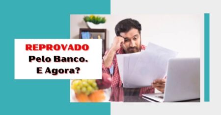 A Caixa Não Aprovou Meu Financiamento e Agora?