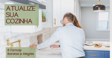 6 Maneiras Baratas e Alegres de Atualizar sua Cozinha