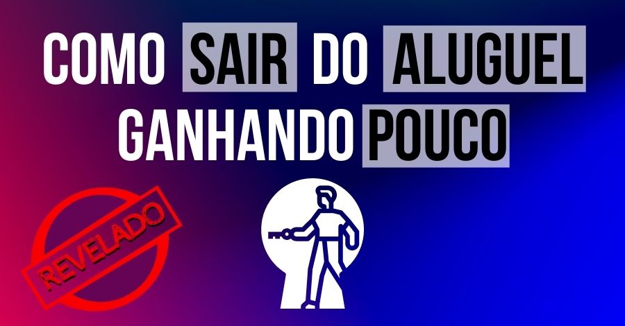 Revelado: Como Sair do Aluguel Ganhando Pouco